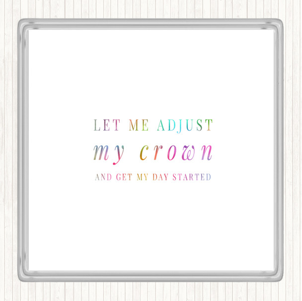 Let Me Adjust My Crown And Start The Day Rainbow Quote Coaster