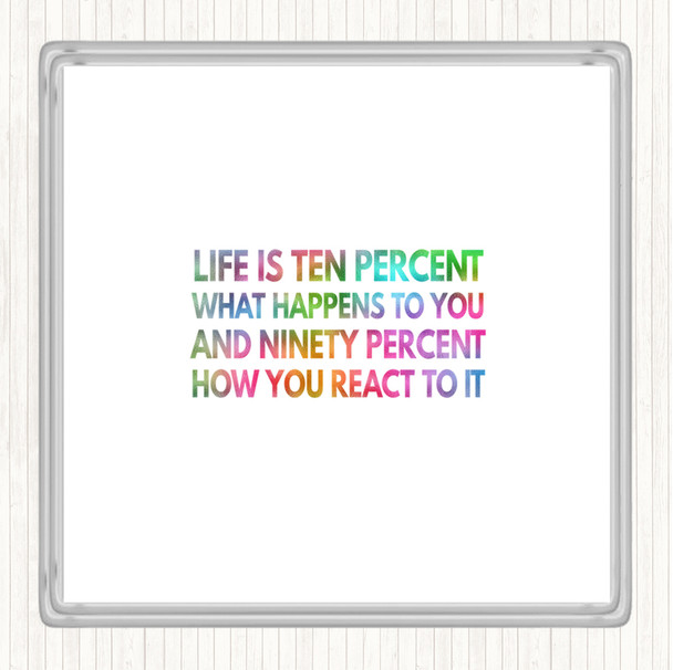 Life Is Ten Percent What Happens And Ninety Percent How You React Rainbow Quote Coaster