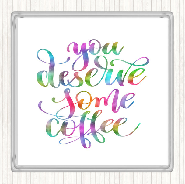 You Deserve Coffee Rainbow Quote Coaster