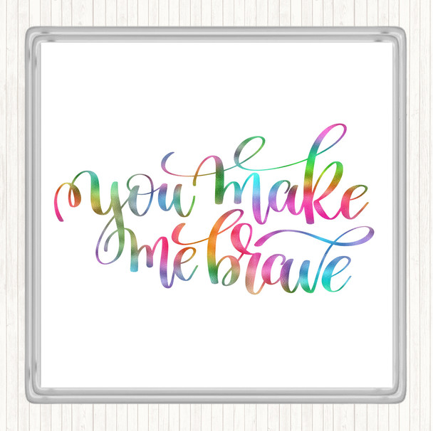 You Make Me Brave Rainbow Quote Coaster