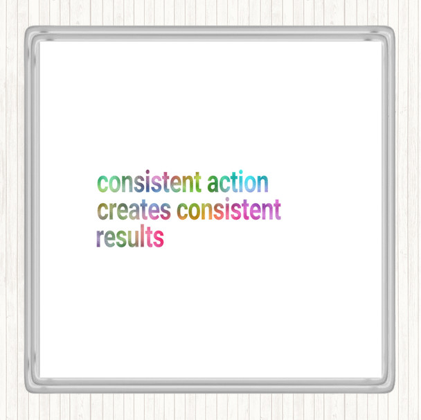 Consistent Action Creates Consistent Results Rainbow Quote Coaster