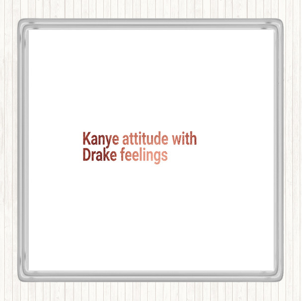 Rose Gold Kanye Attitude With Drake Feelings Quote Coaster
