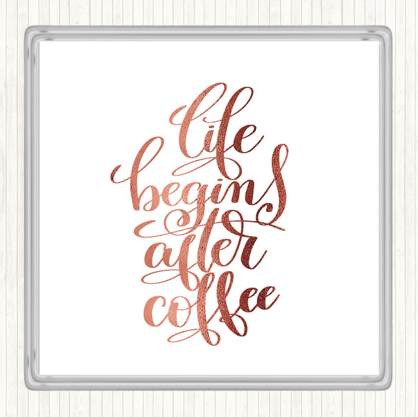 Rose Gold Life Begins After Coffee Quote Coaster