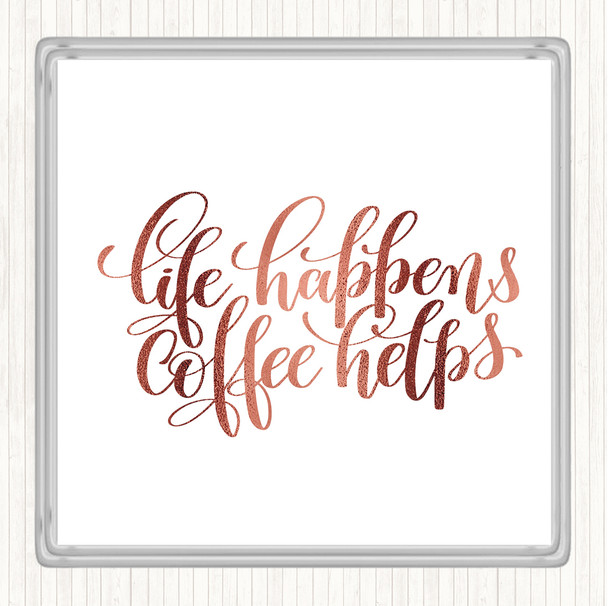 Rose Gold Life Happens Coffee Helps Quote Coaster