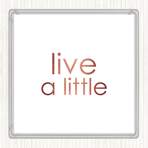 Rose Gold Live A Little Quote Coaster