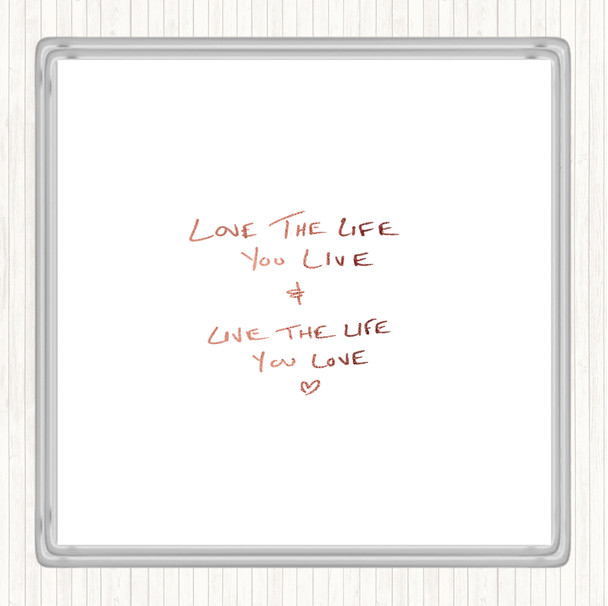 Rose Gold Love The Life You Live Quote Coaster