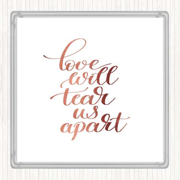 Rose Gold Love Will Tear Us Apart Quote Coaster