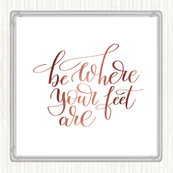 Rose Gold Be Where Your Feet Are Quote Coaster