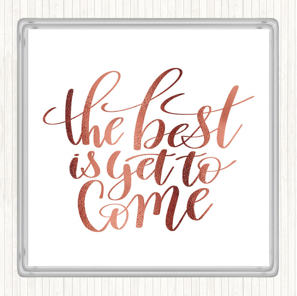 Rose Gold The Best Is Yet To Come Quote Coaster