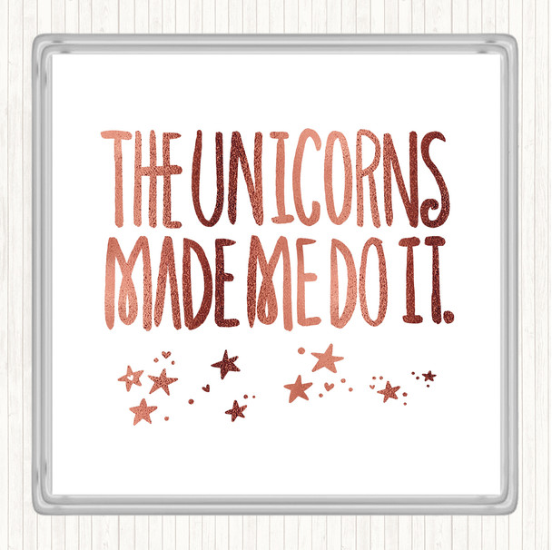 Rose Gold The Unicorns Made Me Quote Coaster