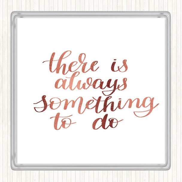 Rose Gold There Is Always Something To Do Quote Coaster