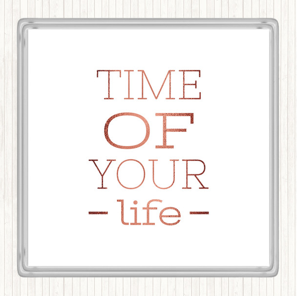 Rose Gold Time Of Your Life Quote Coaster