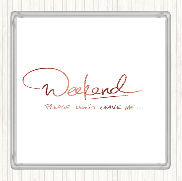 Rose Gold Weekend Don't Leave Quote Coaster