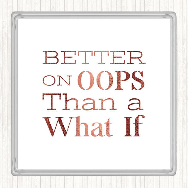 Rose Gold Better On Oops Quote Coaster