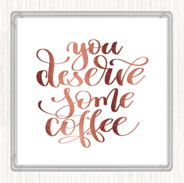 Rose Gold You Deserve Coffee Quote Coaster