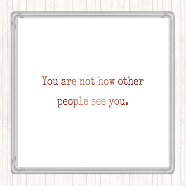 Rose Gold Your Not How Other People See You Quote Coaster