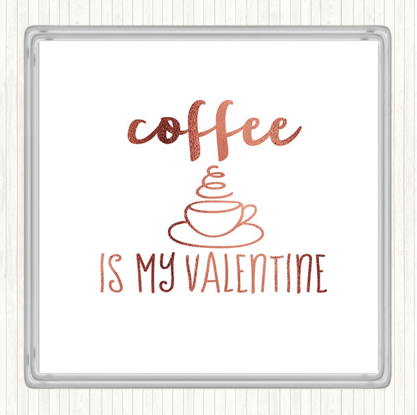 Rose Gold Coffee Is My Valentine Quote Coaster