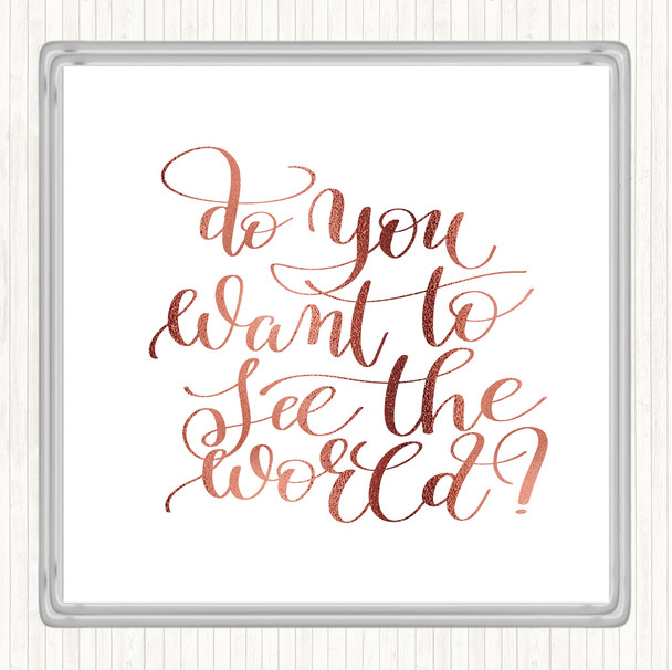 Rose Gold Do You Want To See The World Quote Coaster