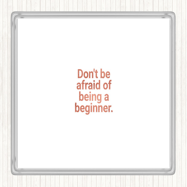 Rose Gold Don't Be Afraid Of Being A Beginner Quote Coaster