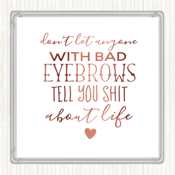 Rose Gold Don't Let Anyone With Bad Eyebrows Quote Coaster