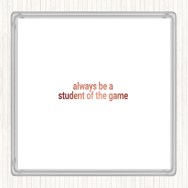 Rose Gold Always Be A Student Of The Game Quote Coaster