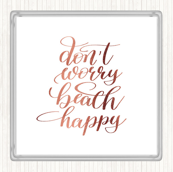 Rose Gold Don't Worry Beach Happy Quote Coaster