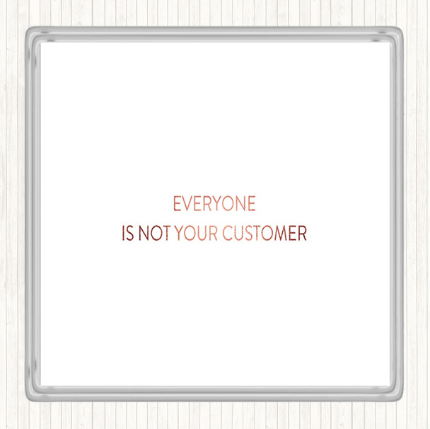 Rose Gold Everyone Is Not Your Customer Quote Coaster