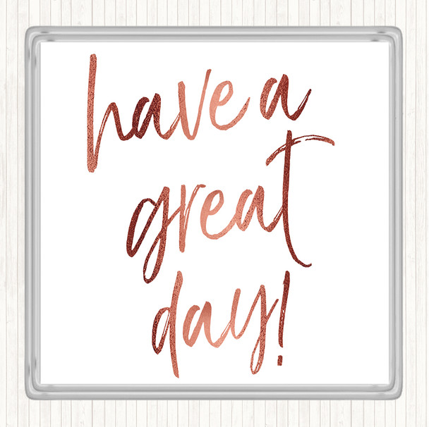 Rose Gold Have A Great Day Quote Coaster