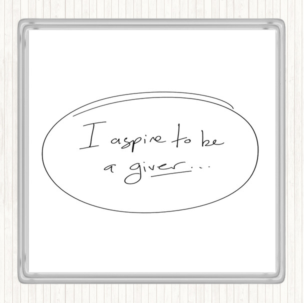 White Black I Aspire To Be Giver Quote Coaster