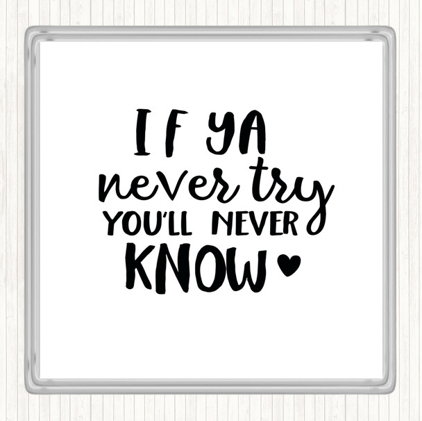White Black If Ya Never Try You'll Never Know Quote Coaster