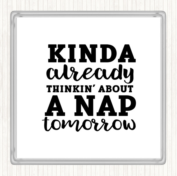 White Black Kinda Already Thinkin About A Nap tomorrow Quote Coaster