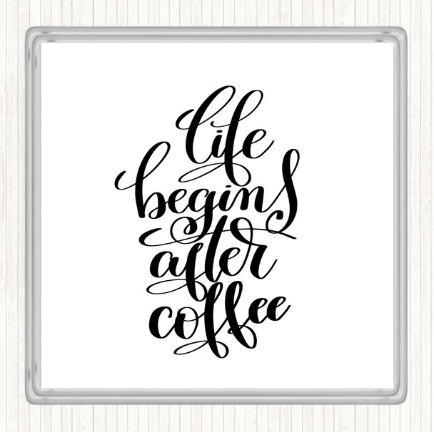 White Black Life Begins After Coffee Quote Coaster