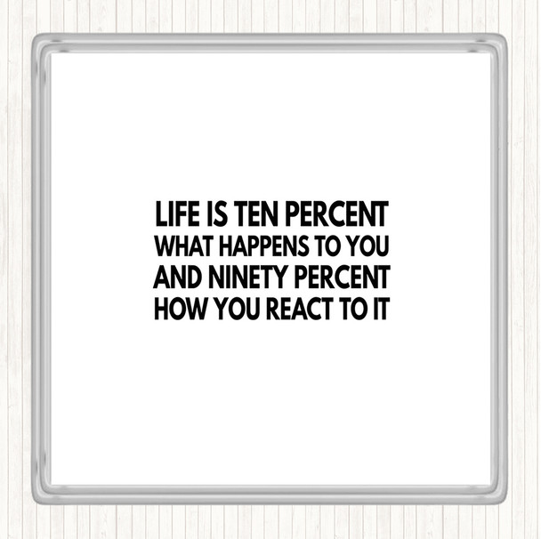 White Black Life Is Ten Percent What Happens And Ninety Percent How You React Quote Coaster