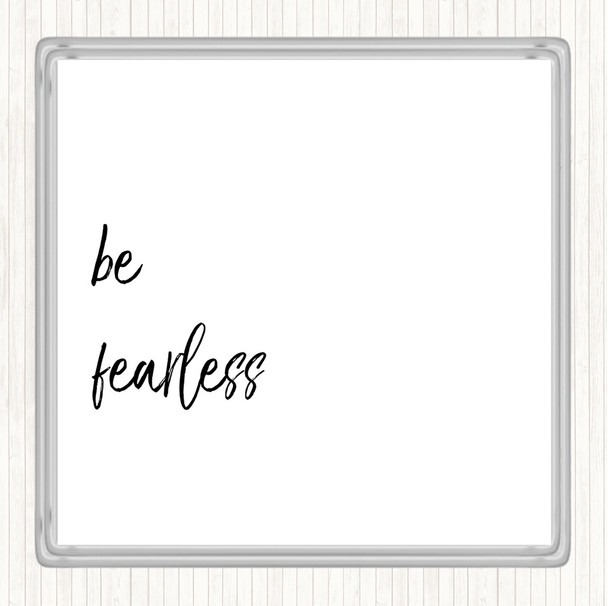 White Black Be Fearless Quote Coaster