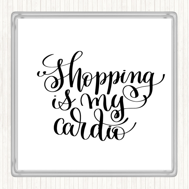 White Black Shopping Is My Cardio Quote Coaster