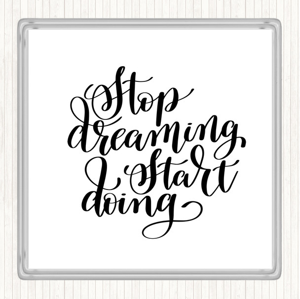 White Black Stop Dreaming Quote Coaster