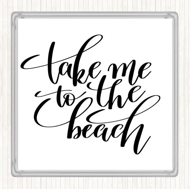 White Black Take Me To The Beach Quote Coaster