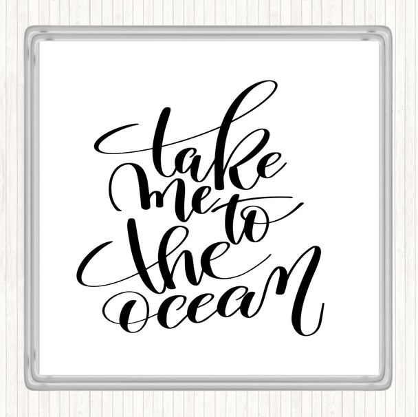 White Black Take Me To The Ocean Quote Coaster