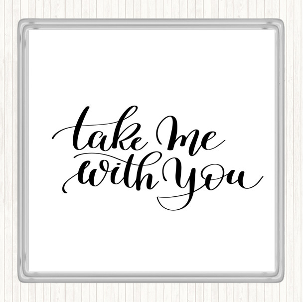 White Black Take Me With You Quote Coaster