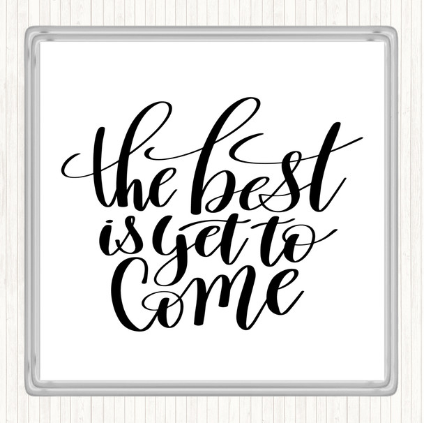 White Black The Best Is Yet To Come Quote Coaster