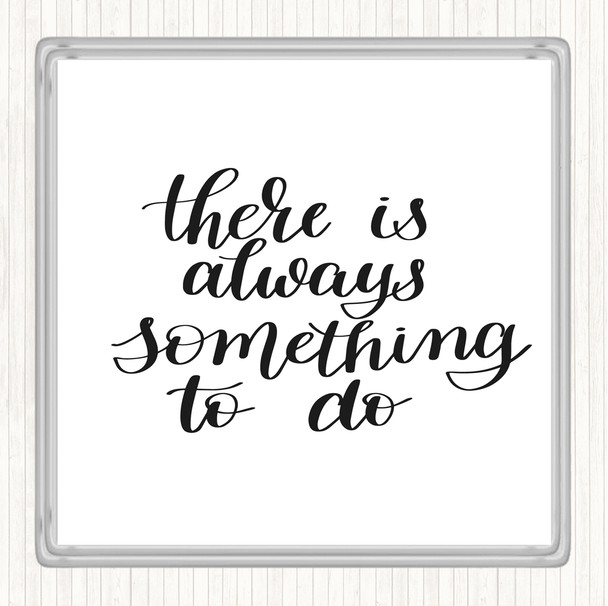 White Black There Is Always Something To Do Quote Coaster