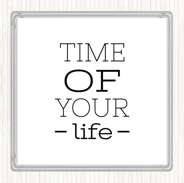 White Black Time Of Your Life Quote Coaster