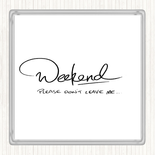 White Black Weekend Don't Leave Quote Coaster