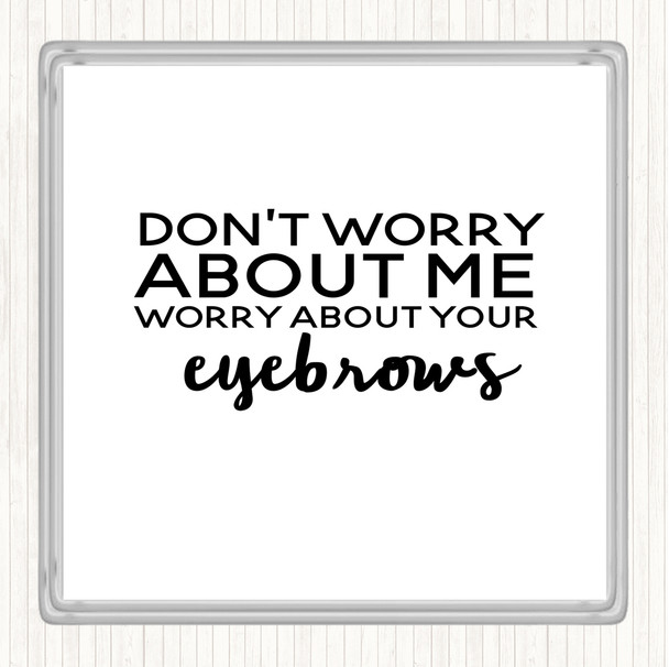 White Black Worry About Your Eyebrows Quote Coaster