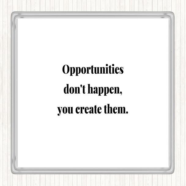 White Black You Create Opportunities Quote Coaster