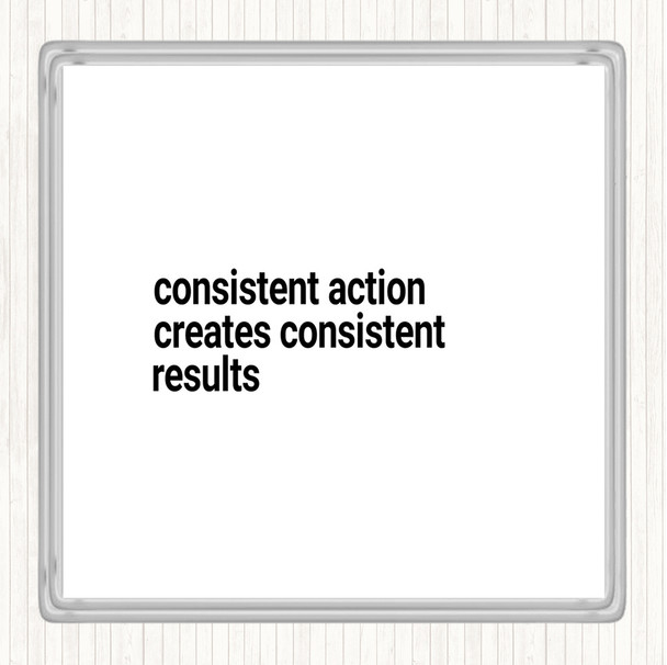 White Black Consistent Action Creates Consistent Results Quote Coaster