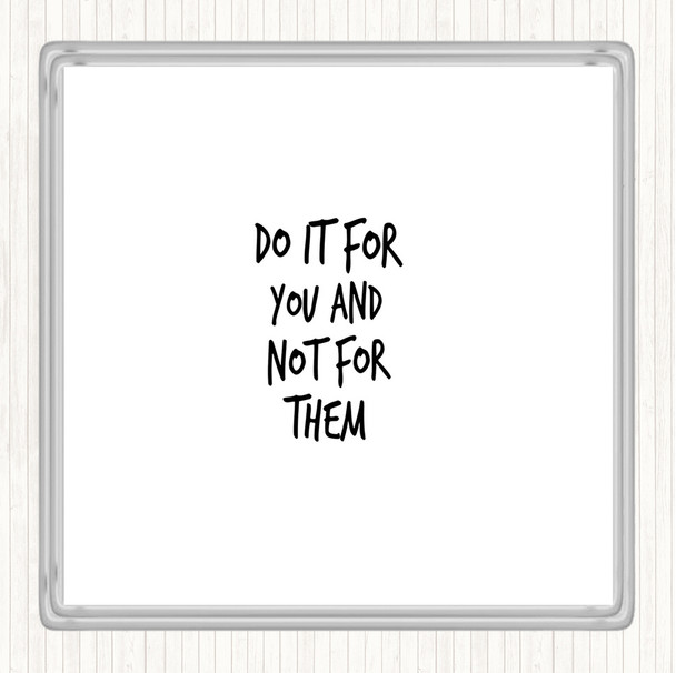 White Black Do It For You Not Them Quote Coaster