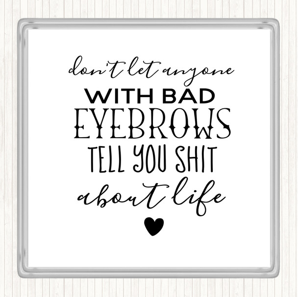 White Black Don't Let Anyone With Bad Eyebrows Quote Coaster