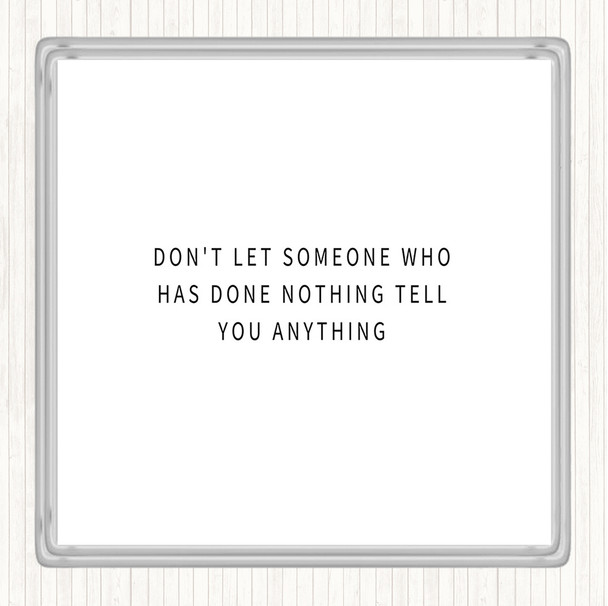 White Black Don't Let Someone Who's Done Nothing Tell You Anything Quote Coaster