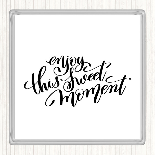 White Black Enjoy This Sweet Moment Quote Coaster